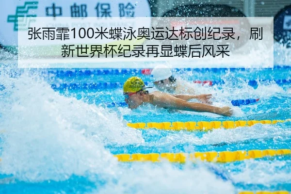 张雨霏100米蝶泳奥运达标创纪录，刷新世界杯纪录再显蝶后风采
